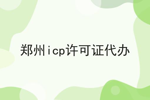 郑州icp许可证代办n大方法集合！