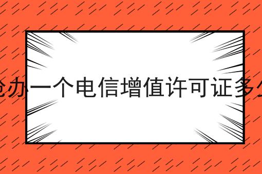 临沧办一个电信增值许可证多少钱