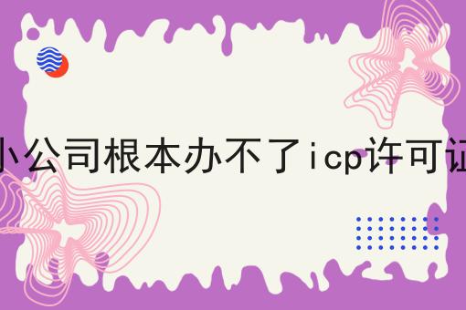 掌握这个方法，小公司根本办不了icp许可证变简单！