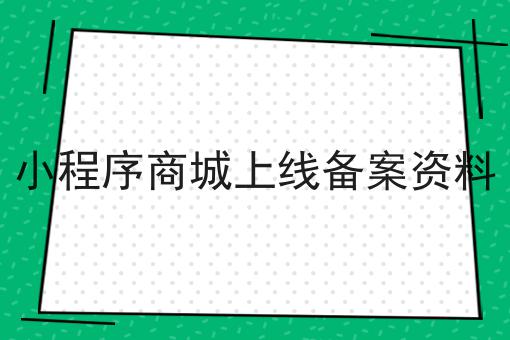 小程序商城上线备案资料超详细办法！