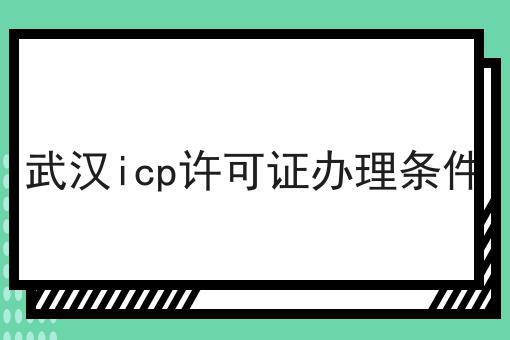 武汉icp许可证办理条件