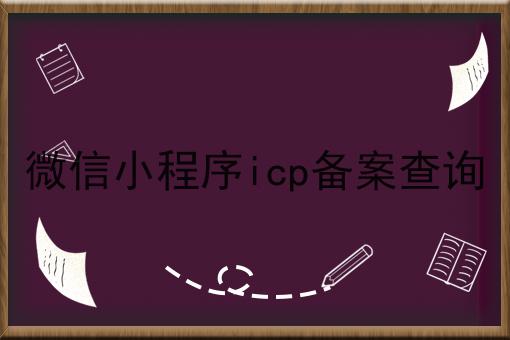 微信小程序icp备案查询 微信小程序icp备案查询