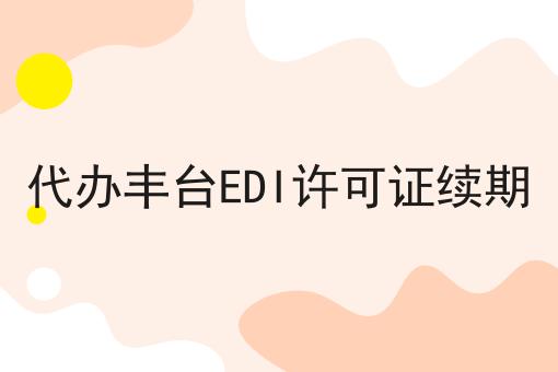 代办丰台EDI许可证续期 代办丰台EDI许可证续期