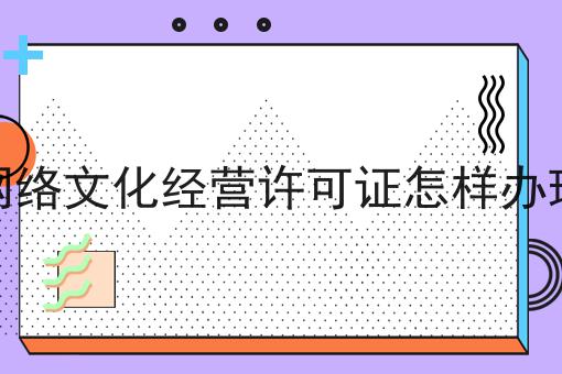网络文化经营许可证怎样办理
