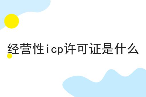 经营性icp许可证是什么
