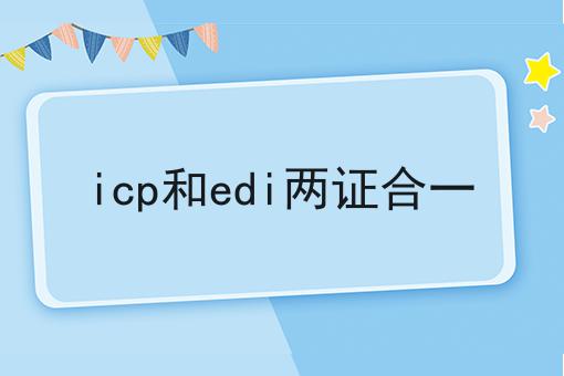 icp和edi两证合一，这份宝藏攻略请收好！