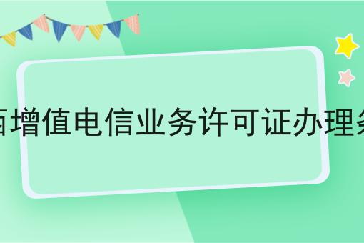 广西增值电信业务许可证办理条件