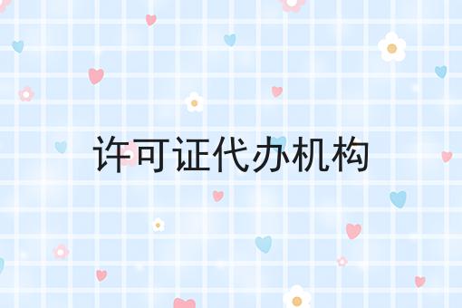 许可证代办机构，到底需要什么材料？