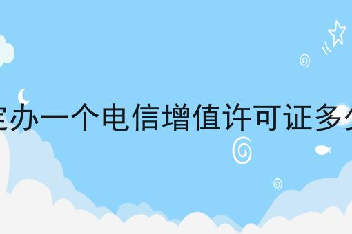 保定办一个电信增值许可证多少钱