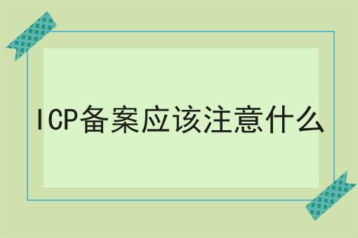 ICP备案应该注意什么
