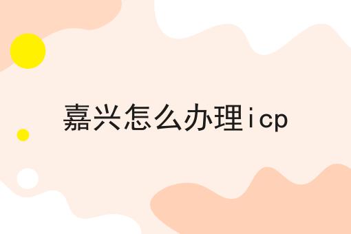 嘉兴怎么办理icp