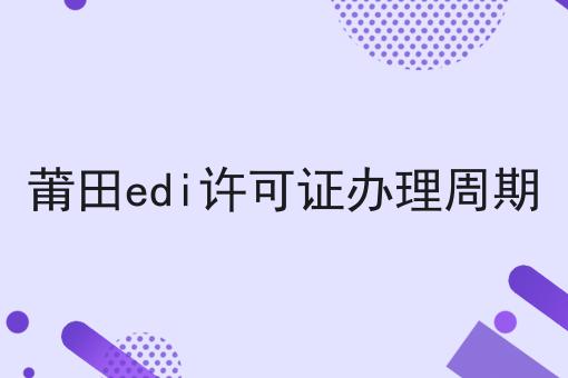 莆田edi许可证办理周期
