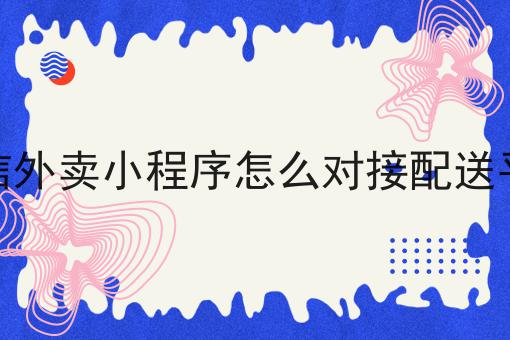 微信小程序如何对接外卖平台的技术实现与应用探讨