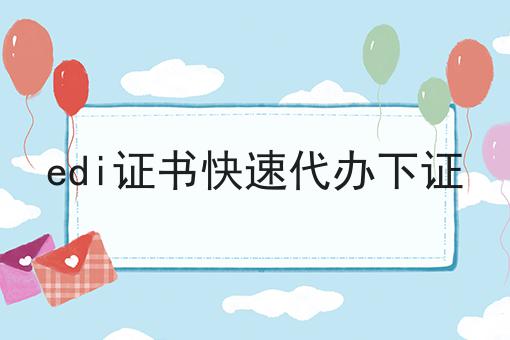 超详细edi证书快速代办下证全解