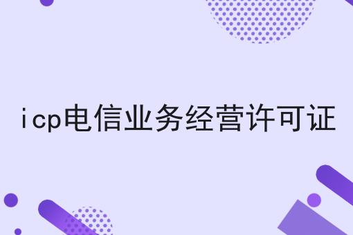 icp电信业务经营许可证 icp电信业务经营许可证