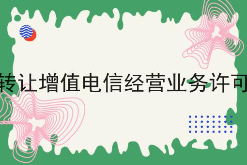 如何转让增值电信经营业务许可证号